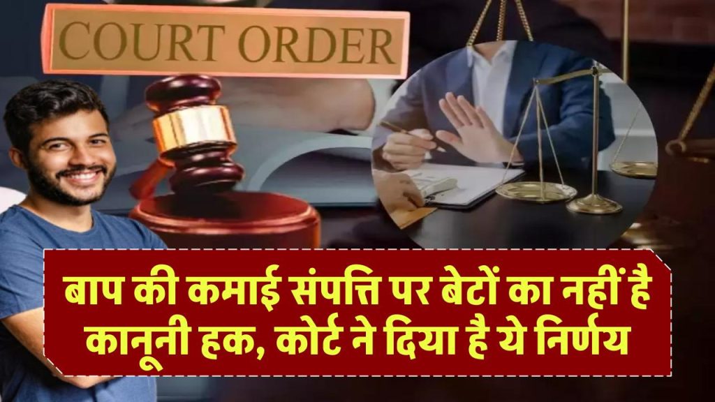 बाप की कमाई संपत्ति पर बेटों का नहीं है कानूनी हक, जानें क्या कहता है कानून, कोर्ट ने दिया है ये निर्णय